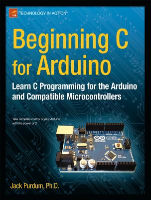 Beginning C for Arduino: Learn C Programming for the Arduino - Purdum, Jack