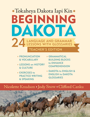 Beginning Dakota/Tokaheya Dakota Iapi Kin: Teacher's Edition: 24 Language and Grammar Lessons with Glossaries - Knudson, Nicolette, and Snow, Jody, and Canku, Clifford