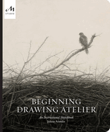 Beginning Drawing Atelier: An Instructional Sketchbook