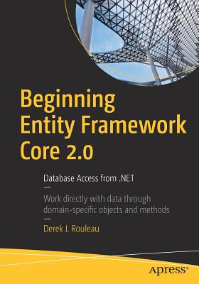 Beginning Entity Framework Core 2.0: Database Access from .Net - Rouleau, Derek J
