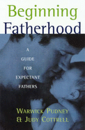 Beginning Fatherhood: A Guide for Expectant Fathers - Pudney, Warwick, and Cottrell, Judy