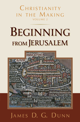 Beginning from Jerusalem: Christianity in the Making, Volume 2 - Dunn, James D G