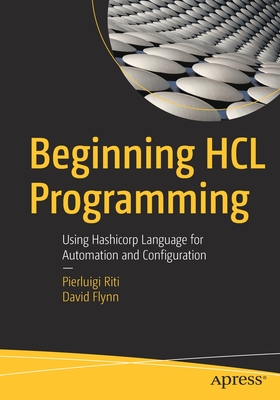 Beginning Hcl Programming: Using Hashicorp Language for Automation and Configuration - Riti, Pierluigi, and Flynn, David