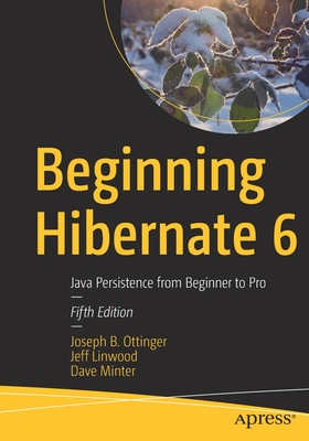 Beginning Hibernate 6: Java Persistence from Beginner to Pro - Ottinger, Joseph B., and Linwood, Jeff, and Minter, Dave