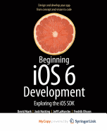 Beginning IOS 6 Development: Exploring the IOS SDK