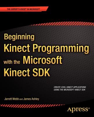 Beginning Kinect Programming with the Microsoft Kinect SDK - Webb, Jarrett, and Ashley, James