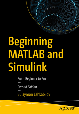 Beginning MATLAB and Simulink: From Beginner to Pro - Eshkabilov, Sulaymon