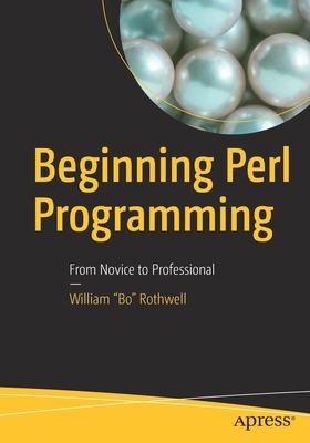 Beginning Perl Programming: From Novice to Professional - Rothwell, William Bo