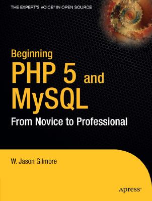 Beginning PHP 5 and MySQL: From Novice to Professional - Gilmore, J W, and Gilmore, W Jason