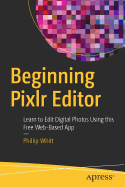 Beginning Pixlr Editor: Learn to Edit Digital Photos Using This Free Web-Based App