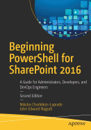 Beginning Powershell for Sharepoint 2016: A Guide for Administrators, Developers, and Devops Engineers
