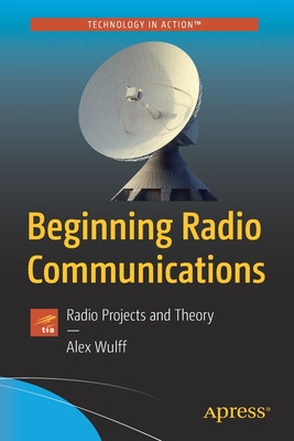 Beginning Radio Communications: Radio Projects and Theory - Wulff, Alex