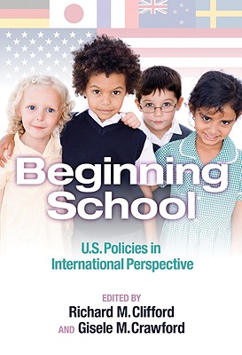 Beginning School: U.S. Policies in International Perspective - Clifford, Richard M (Editor), and Crawford, Gisele M (Editor), and Williams, Leslie R (Editor)