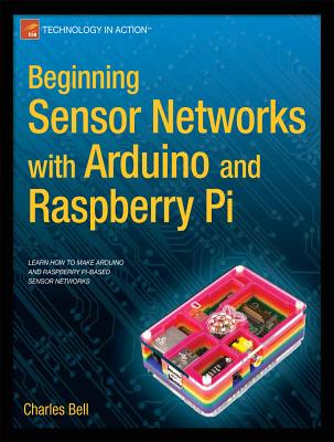 Beginning Sensor Networks with Arduino and Raspberry Pi - Bell, Charles, Sir