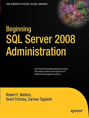 Beginning SQL Server 2008 Administration - Walters, Robert, and Fritchey, Grant, and Taglienti, Carmen
