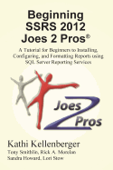 Beginning Ssrs 2012 Joes 2 Pros (R): A Tutorial for Beginners to Installing, Configuring, and Formatting Reports Using SQL Server Reporting Services