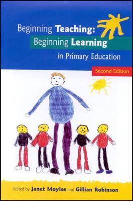 Beginning Teaching, Beginning Learning - Moyles Janet, and Moyles, Janet (Editor), and Robinson, Gillian (Editor)