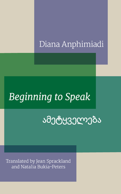 Beginning to Speak - Anphimiadi, Diana, and Sprackland, Jean (Translated by), and Bukia-Peters, Natalia (Translated by)