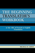 Beginning Translator's Workbook: Or the ABC of French to English Translation
