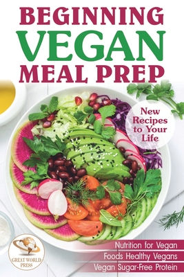 Beginning Vegan Meal Prep: New Recipes to Your Life. Healthiest Foods - Press, Great World