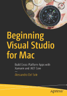 Beginning Visual Studio for Mac: Build Cross-Platform Apps with Xamarin and .Net Core
