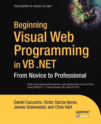 Beginning Visual Web Programming in VB .Net: From Novice to Professional - Hart, Chris, Dr., and Greenwood, James, and Cazzulino, Daniel