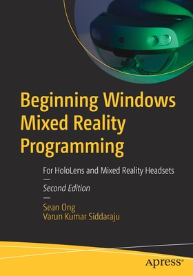 Beginning Windows Mixed Reality Programming: For Hololens and Mixed Reality Headsets - Ong, Sean, and Siddaraju, Varun Kumar