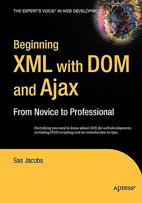 Beginning XML with DOM and Ajax: From Novice to Professional - Jacobs, Sas