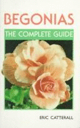 Begonias: The Complete Guide - Catterall, Eric