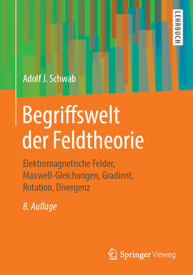 Begriffswelt Der Feldtheorie: Elektromagnetische Felder, Maxwell-Gleichungen, Gradient, Rotation, Divergenz - Schwab, Adolf J