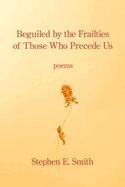 Beguiled by the Frailties of Those Who Precede Us