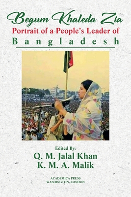 Begum Khaleda Zia: portrait of a people's leader of Bangladesh - Khan, Q M Jalal, and Malik, K M a