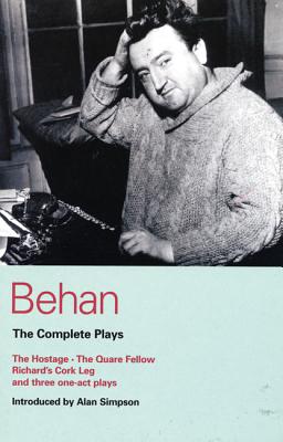 Behan: The Complete Plays: The Hostage/The Quare Fellow/Richard's Cork Leg/And Three One-Act Plays - Behan, Brendan