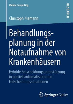 Behandlungsplanung in Der Notaufnahme Von Krankenhausern: Hybride Entscheidungsunterstutzung in Partiell Automatisierbaren Entscheidungssituationen - Niemann, Christoph