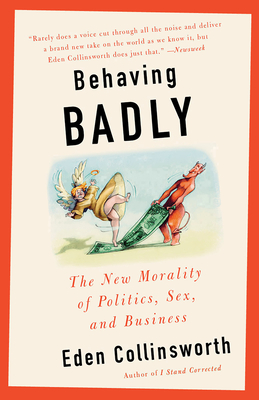 Behaving Badly: The New Morality in Politics, Sex, and Business - Collinsworth, Eden