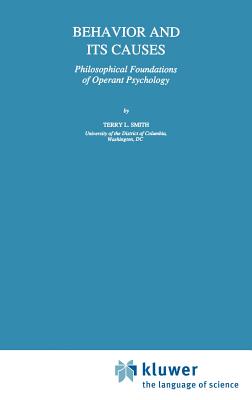 Behavior and Its Causes: Philosophical Foundations of Operant Psychology - Smith, T L