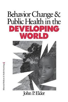 Behavior Change and Public Health in the Developing World - Elder, John P, Dr.