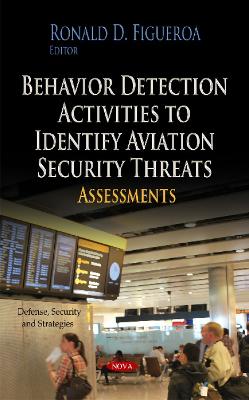 Behavior Detection Activities to Identify Aviation Security Threats: Assessments - Figueroa, Ronald D (Editor)