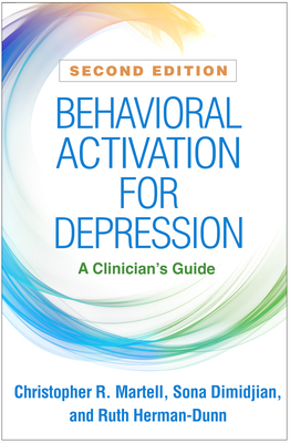 Behavioral Activation for Depression: A Clinician's Guide - Martell, Christopher R, PhD, Abpp, and Dimidjian, Sona, PhD, and Herman-Dunn, Ruth, PhD