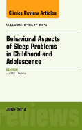 Behavioral Aspects of Sleep Problems in Childhood and Adolescence, an Issue of Sleep Medicine Clinics: Volume 9-2