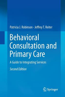 Behavioral Consultation and Primary Care: A Guide to Integrating Services - Robinson, Patricia J, PhD, and Reiter, Jeffrey T