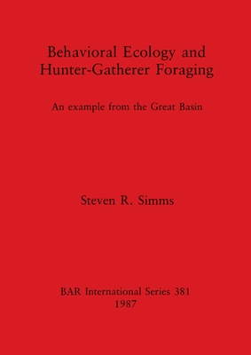 Behavioral Ecology and Hunter-Gatherer Foraging: An example from the Great Basin - Simms, Steven R