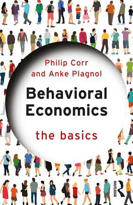 Behavioral Economics: The Basics - Corr, Philip, and Plagnol, Anke