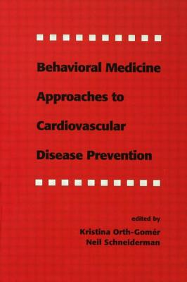 Behavioral Medicine Approaches to Cardiovascular Disease Prevention - Orth-Gom'r, Kristina (Editor), and Schneiderman, Neil (Editor), and Orth-Gomer, Kristina (Editor)