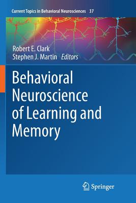 Behavioral Neuroscience of Learning and Memory - Clark, Robert E (Editor), and Martin, Stephen (Editor)