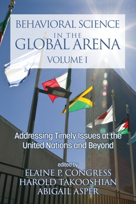 Behavioral Science in the Global Arena: Addressing Timely Issues at the United Nations and Beyond - Congress, Elaine P (Editor), and Takooshian, Harold (Editor), and Asper, Abigail (Editor)