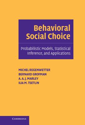 Behavioral Social Choice: Probabilistic Models, Statistical Inference, and Applications - Regenwetter, Michel, and Grofman, Bernard N, and Marley, A A J