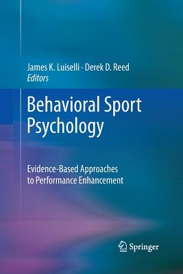 Behavioral Sport Psychology: Evidence-Based Approaches to Performance Enhancement - Luiselli, James K (Editor), and Reed, Derek D (Editor)