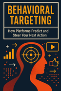 Behavioral Targeting: How Platforms Predict and Steer Your Next Action: They know what you'll click before you do