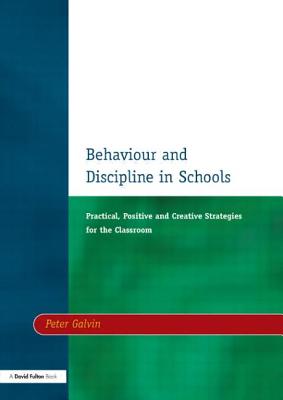 Behaviour & Discipline in Schools, Two: Practical, Positive & Creative Strategies for the Class - Galvin, Peter